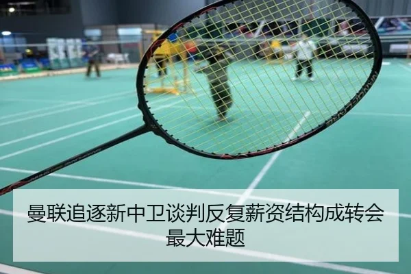 曼联追逐新中卫谈判反复薪资结构成转会最大难题